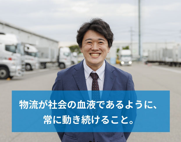 物流が社会の血液であるように、常に動き続けること。