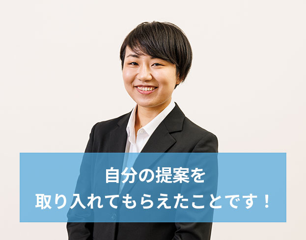 自分の提案を取り入れてもらえたことです！